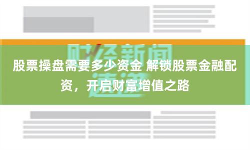 股票操盘需要多少资金 解锁股票金融配资，开启财富增值之路