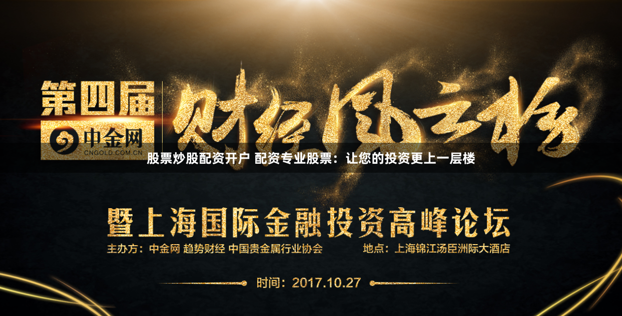 股票炒股配资开户 配资专业股票：让您的投资更上一层楼