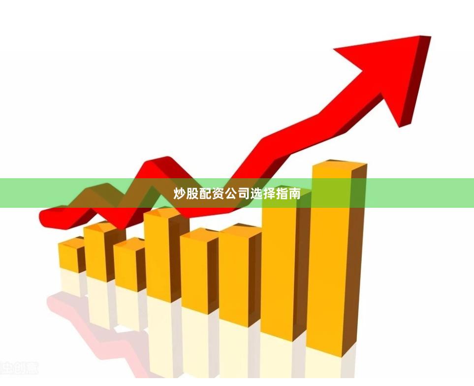 炒股配资公司选择指南