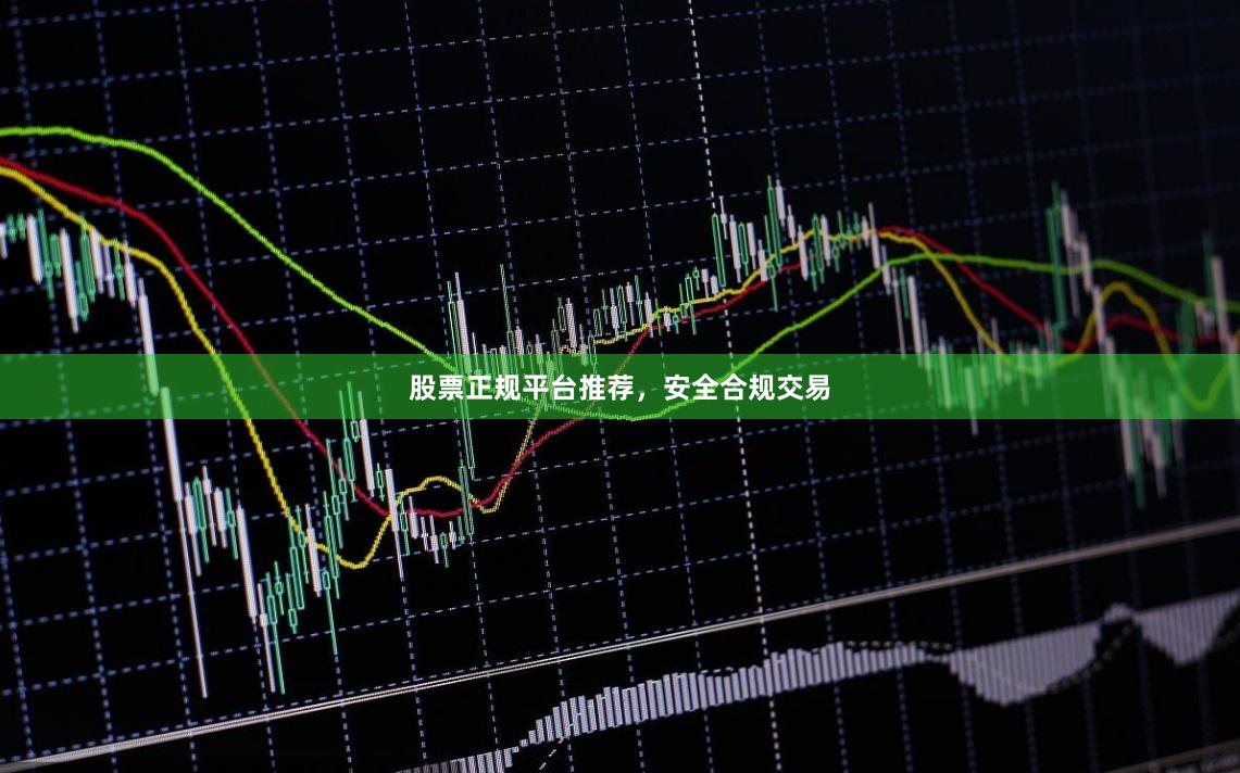 股票正规平台推荐,安全合规交易