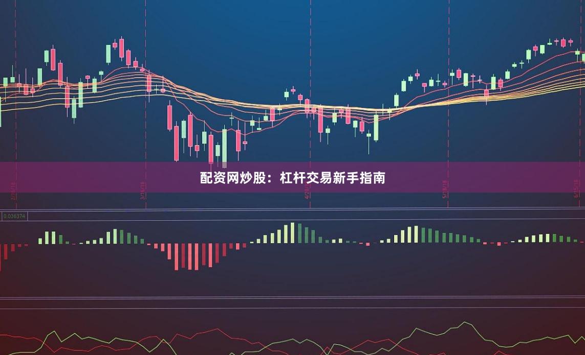 配资网炒股：杠杆交易新手指南
