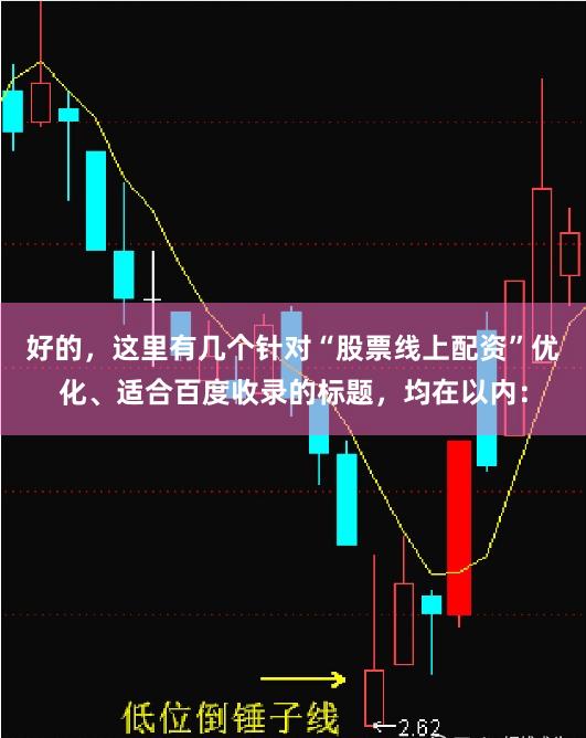 好的，这里有几个针对“股票线上配资”优化、适合百度收录的标题，均在以内：