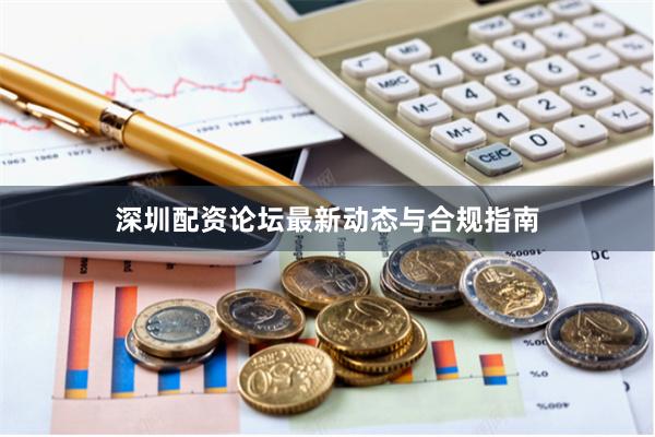 深圳配资论坛最新动态与合规指南