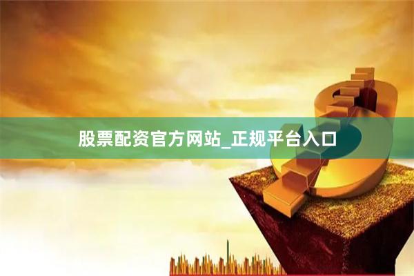 股票配资官方网站_正规平台入口