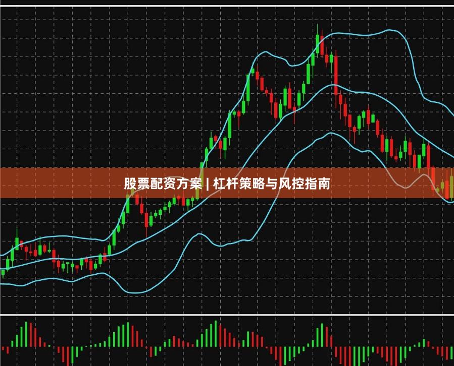 股票配资方案 | 杠杆策略与风控指南